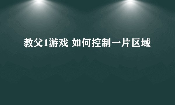教父1游戏 如何控制一片区域