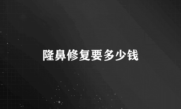 隆鼻修复要多少钱
