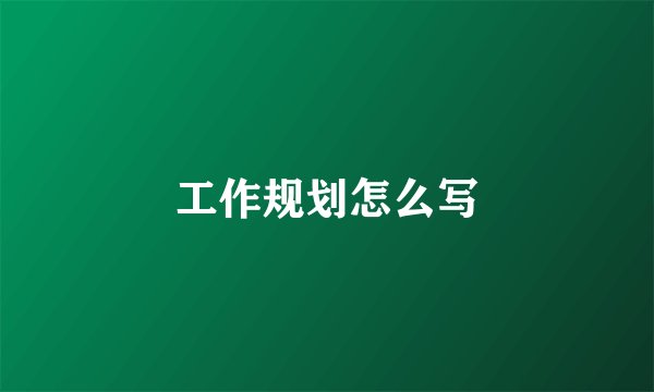 工作规划怎么写