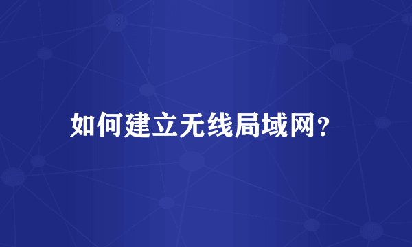 如何建立无线局域网？