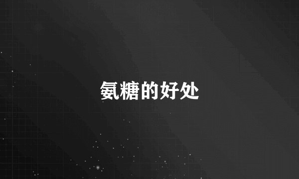 氨糖的好处
