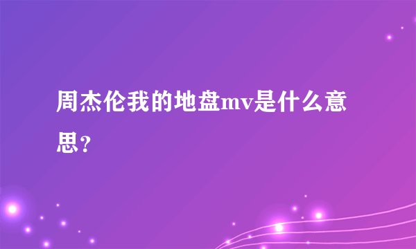 周杰伦我的地盘mv是什么意思？