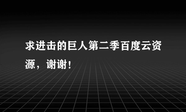 求进击的巨人第二季百度云资源，谢谢！