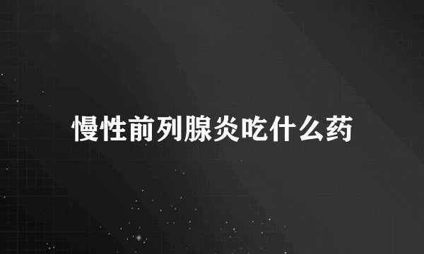 慢性前列腺炎吃什么药