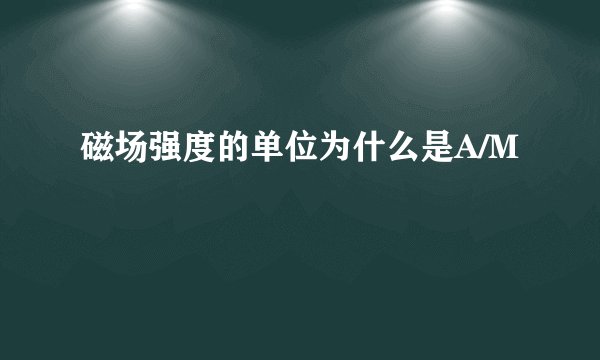 磁场强度的单位为什么是A/M