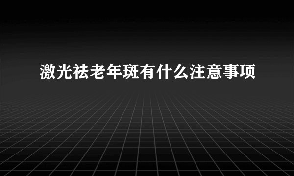 激光祛老年斑有什么注意事项