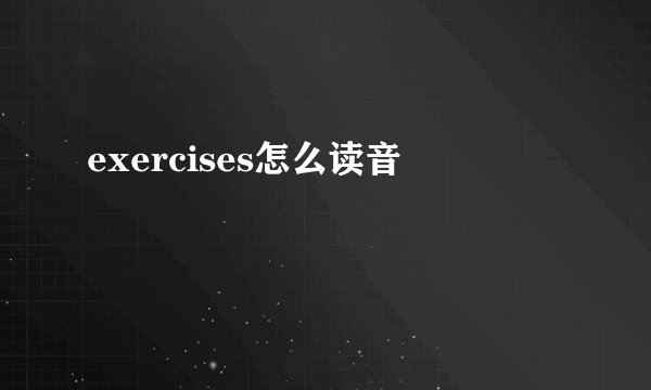 exercises怎么读音