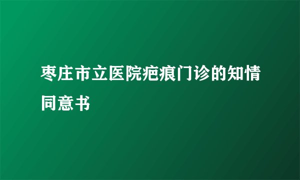 枣庄市立医院疤痕门诊的知情同意书