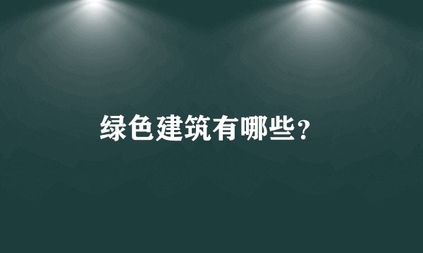绿色建筑有哪些？