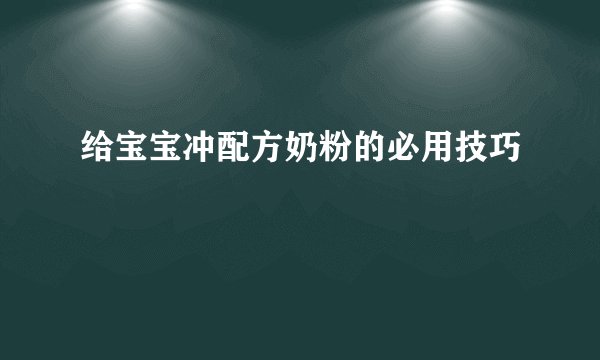 给宝宝冲配方奶粉的必用技巧