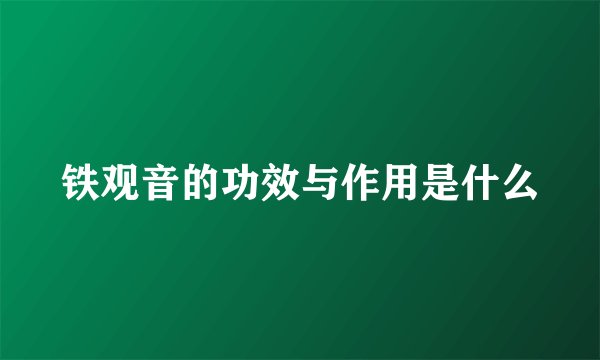 铁观音的功效与作用是什么
