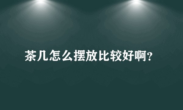 茶几怎么摆放比较好啊？