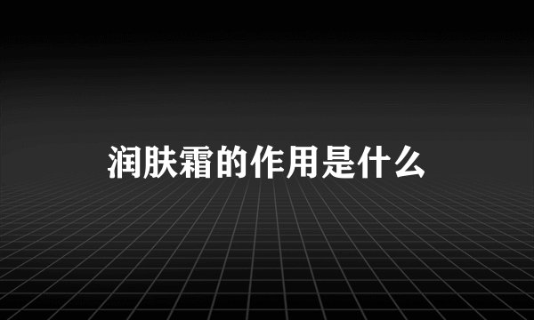 润肤霜的作用是什么