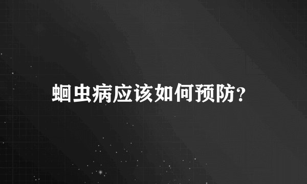 蛔虫病应该如何预防？