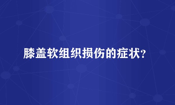 膝盖软组织损伤的症状？