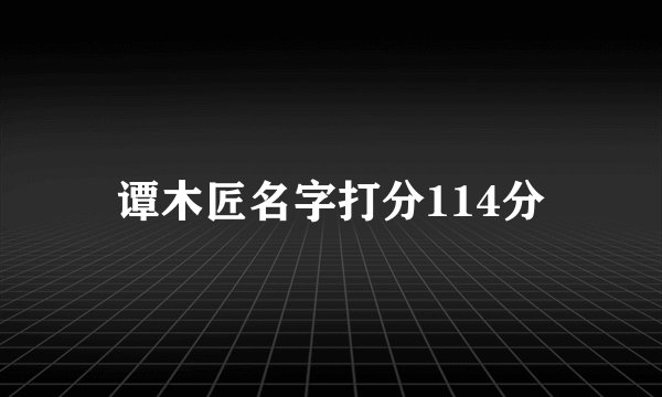 谭木匠名字打分114分