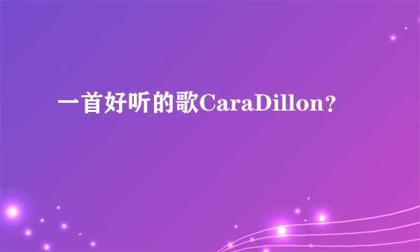一首好听的歌CaraDillon？