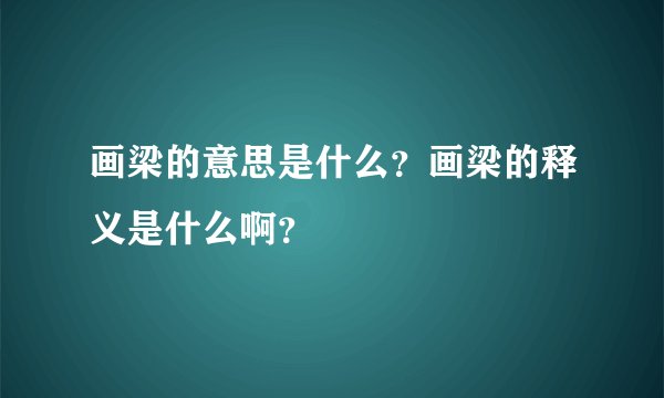 画梁的意思是什么？画梁的释义是什么啊？