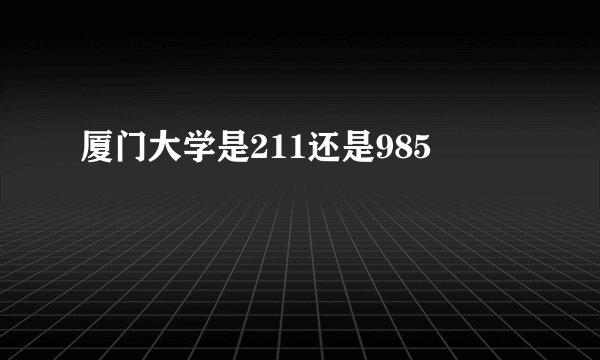 厦门大学是211还是985