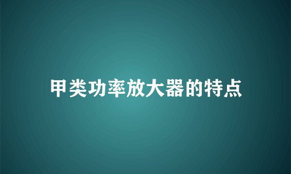 甲类功率放大器的特点