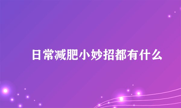 ​日常减肥小妙招都有什么
