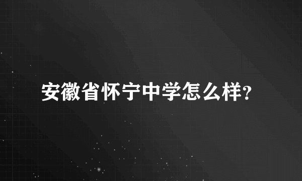 安徽省怀宁中学怎么样?