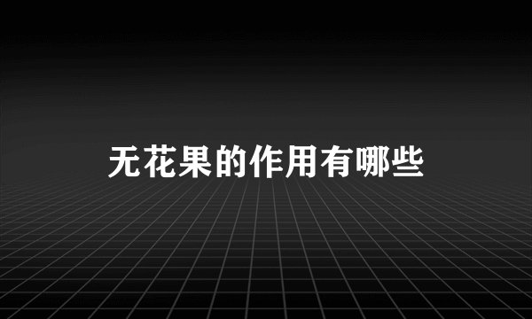 无花果的作用有哪些