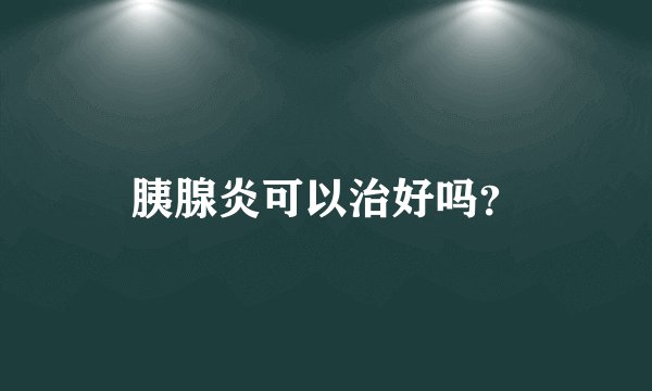胰腺炎可以治好吗？