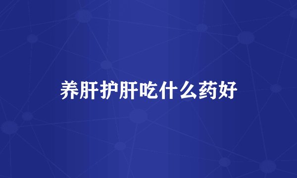 养肝护肝吃什么药好