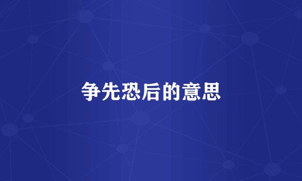 争先恐后的意思