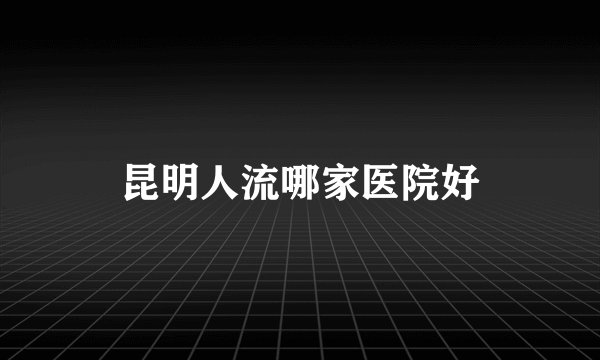 昆明人流哪家医院好