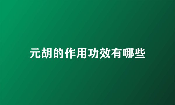 元胡的作用功效有哪些