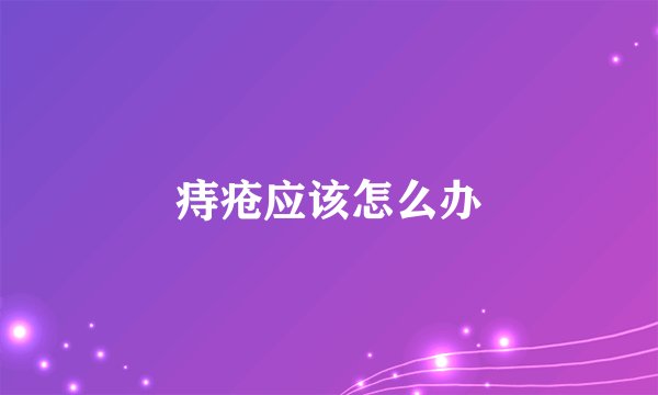 痔疮应该怎么办