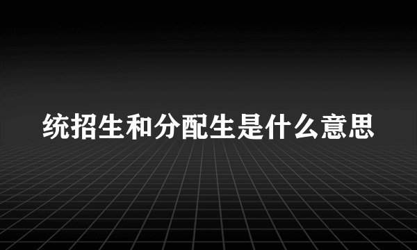 统招生和分配生是什么意思