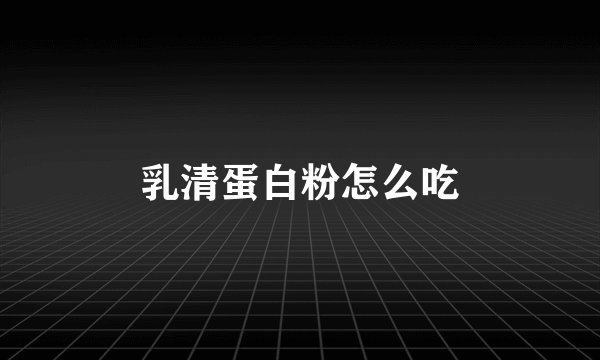 乳清蛋白粉怎么吃