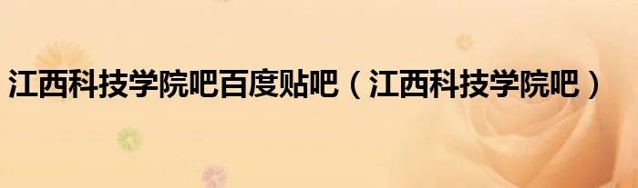 江西科技学院吧百度贴吧（江西科技学院吧）
