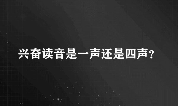 兴奋读音是一声还是四声？