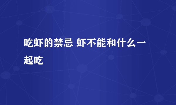 吃虾的禁忌 虾不能和什么一起吃