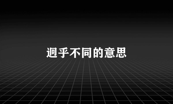 迥乎不同的意思