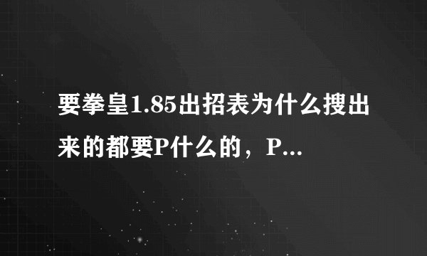 要拳皇1.85出招表为什么搜出来的都要P什么的，P在拳皇里明明没用啊？
