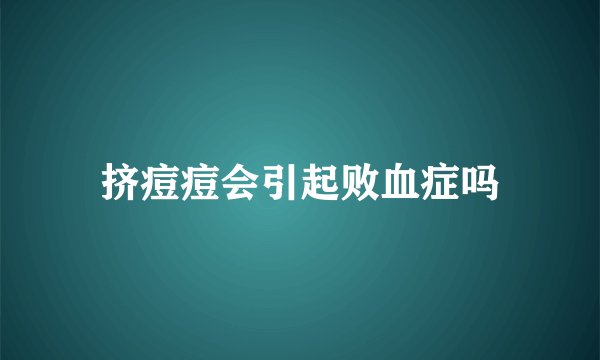 挤痘痘会引起败血症吗