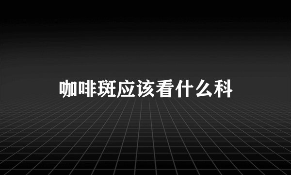 咖啡斑应该看什么科