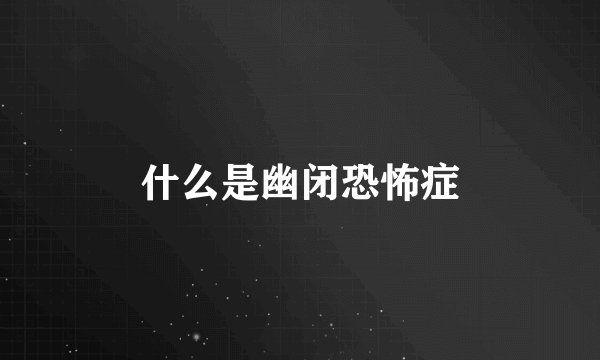 什么是幽闭恐怖症
