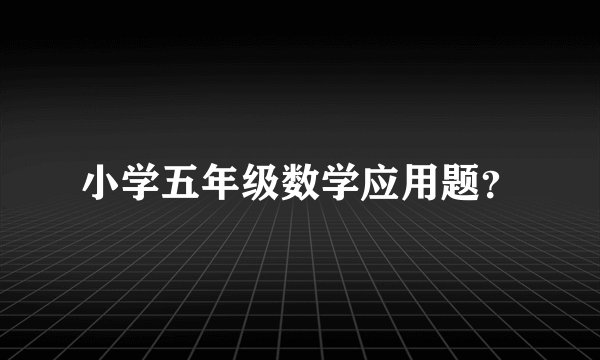 小学五年级数学应用题？
