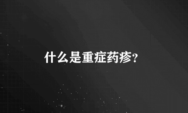什么是重症药疹?