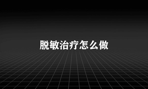 脱敏治疗怎么做