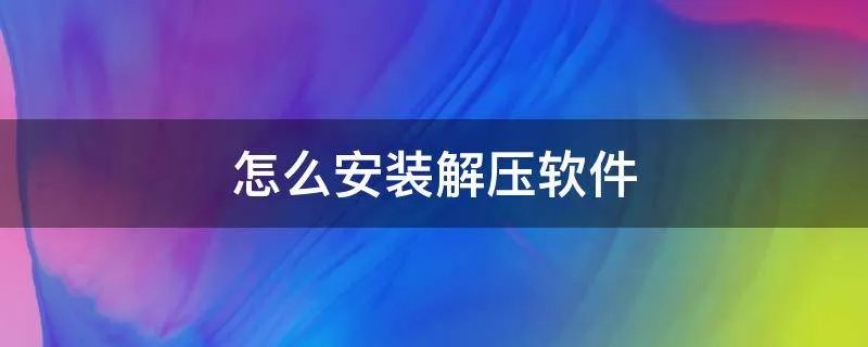 怎么安装解压软件