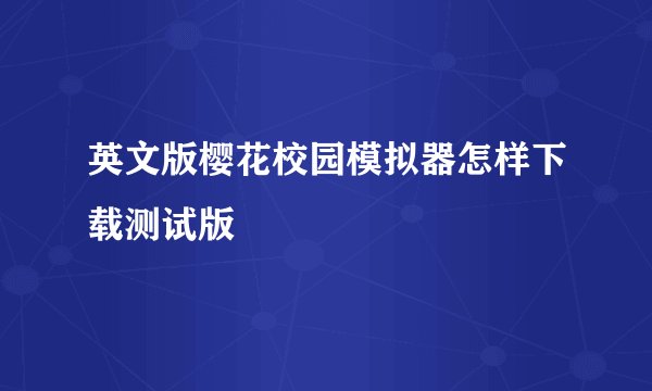 英文版樱花校园模拟器怎样下载测试版