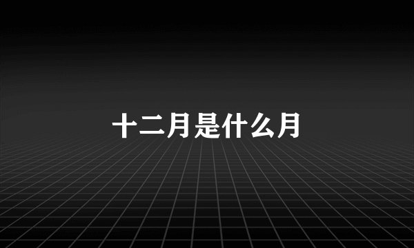 十二月是什么月