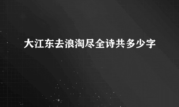 大江东去浪淘尽全诗共多少字